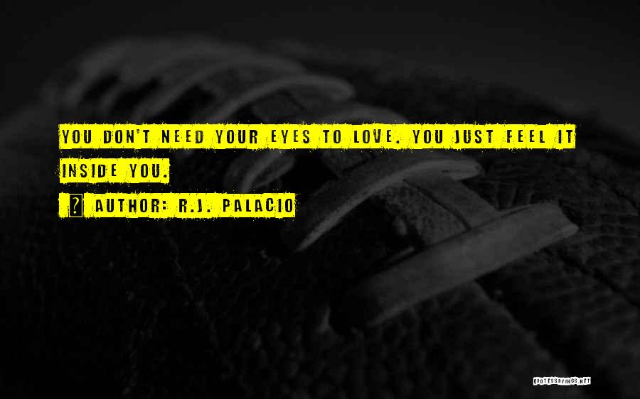 R.J. Palacio Quotes: You Don't Need Your Eyes To Love. You Just Feel It Inside You.