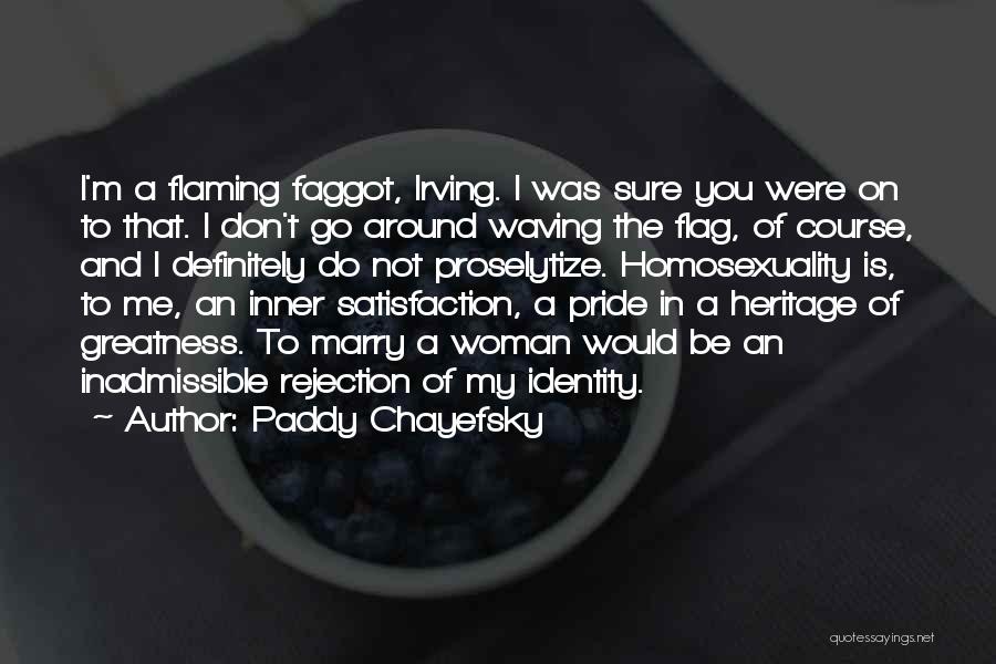 Paddy Chayefsky Quotes: I'm A Flaming Faggot, Irving. I Was Sure You Were On To That. I Don't Go Around Waving The Flag,