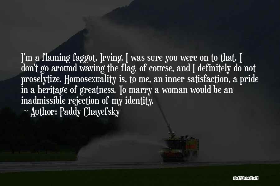 Paddy Chayefsky Quotes: I'm A Flaming Faggot, Irving. I Was Sure You Were On To That. I Don't Go Around Waving The Flag,