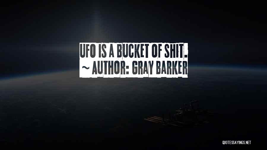 Gray Barker Quotes: Ufo Is A Bucket Of Shit.