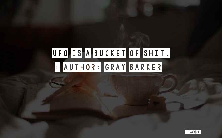 Gray Barker Quotes: Ufo Is A Bucket Of Shit.