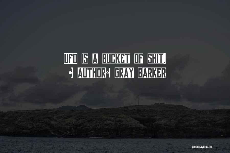 Gray Barker Quotes: Ufo Is A Bucket Of Shit.