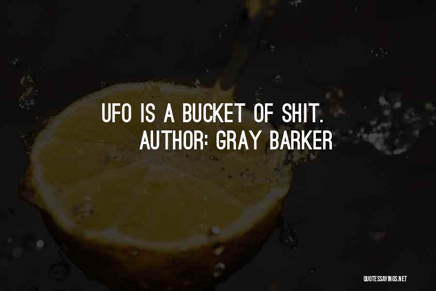 Gray Barker Quotes: Ufo Is A Bucket Of Shit.