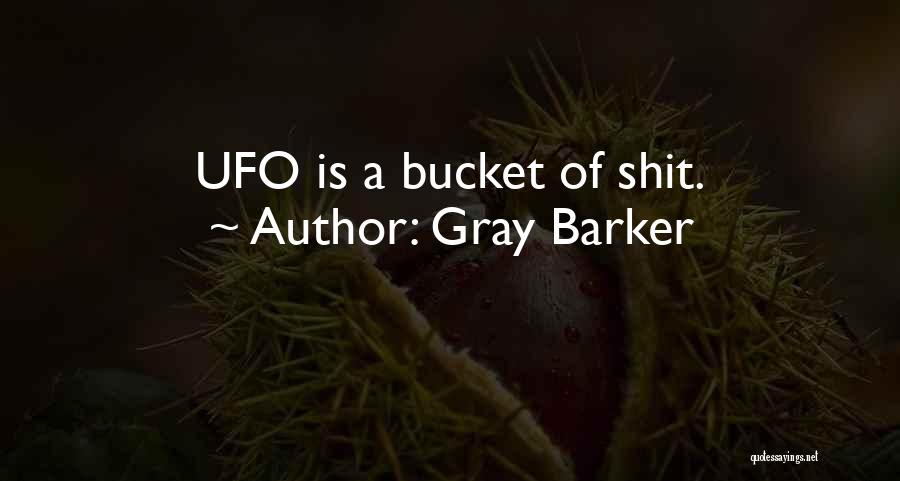 Gray Barker Quotes: Ufo Is A Bucket Of Shit.