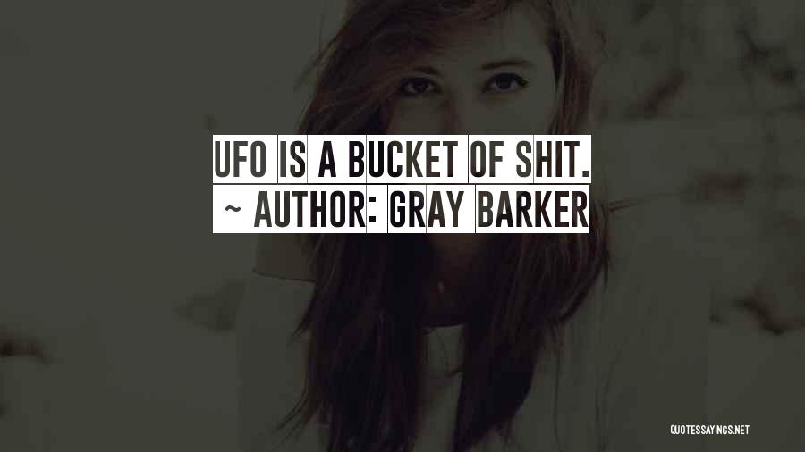 Gray Barker Quotes: Ufo Is A Bucket Of Shit.