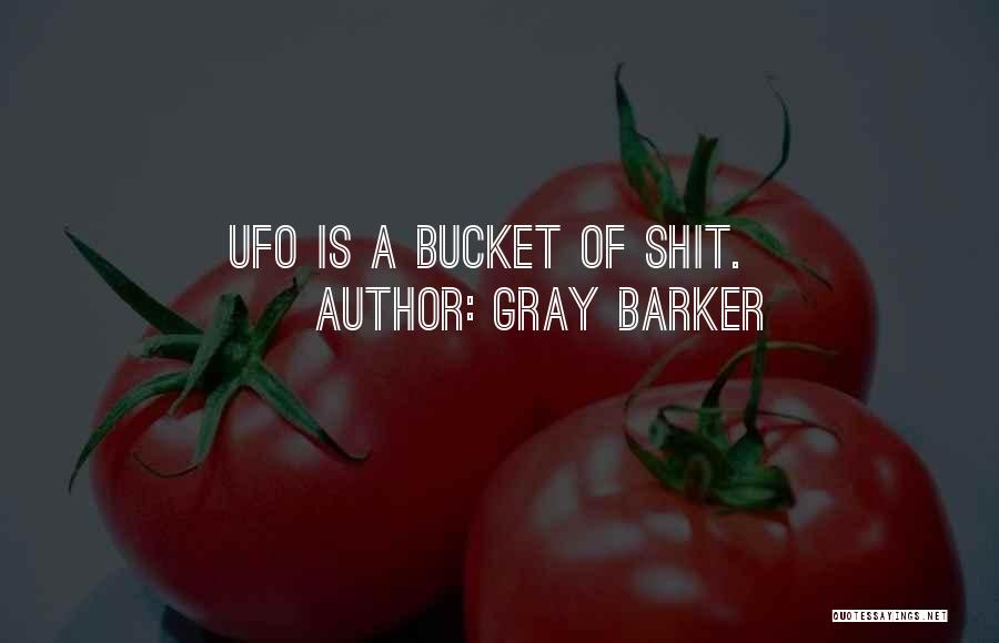 Gray Barker Quotes: Ufo Is A Bucket Of Shit.