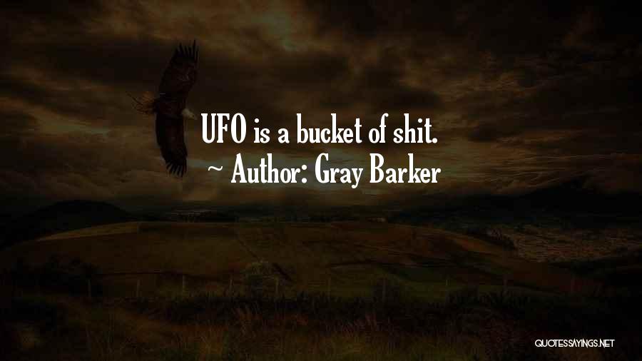 Gray Barker Quotes: Ufo Is A Bucket Of Shit.