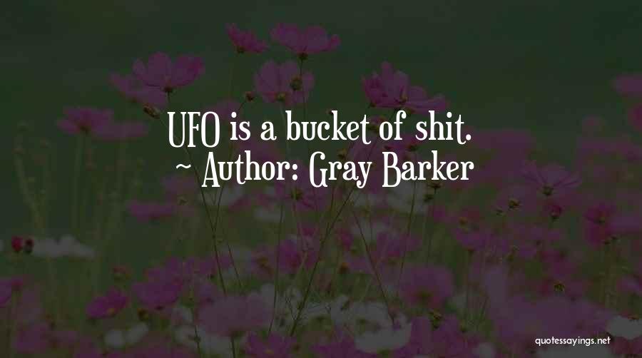 Gray Barker Quotes: Ufo Is A Bucket Of Shit.