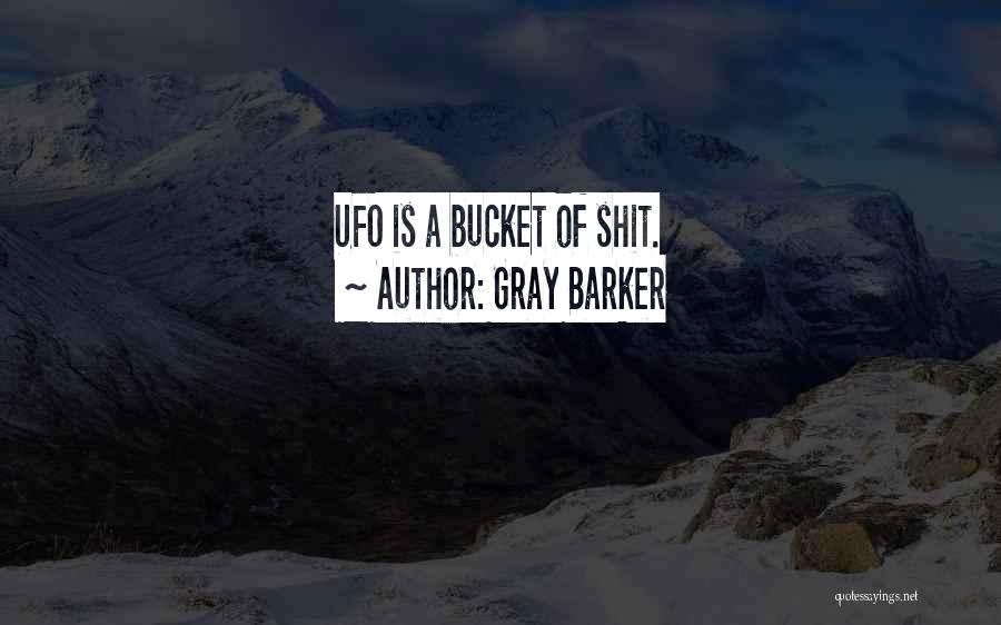 Gray Barker Quotes: Ufo Is A Bucket Of Shit.