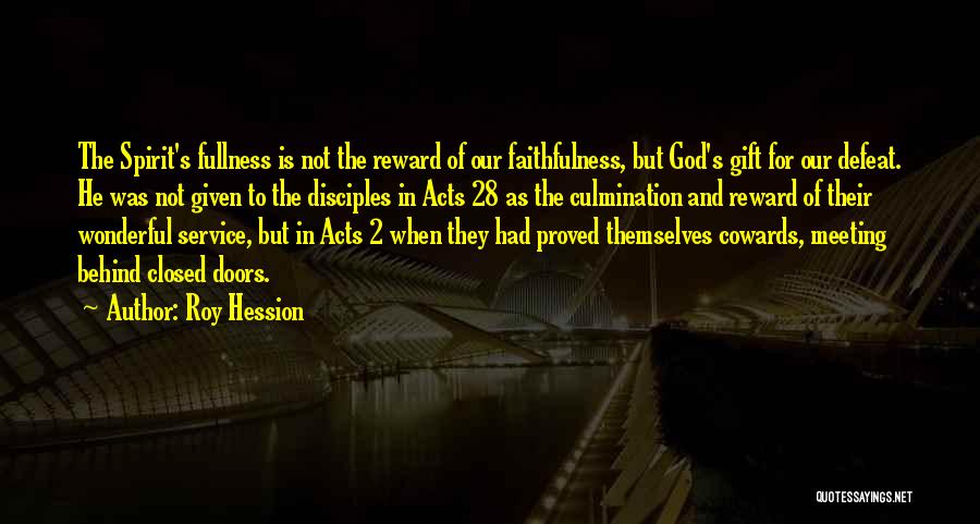 Roy Hession Quotes: The Spirit's Fullness Is Not The Reward Of Our Faithfulness, But God's Gift For Our Defeat. He Was Not Given