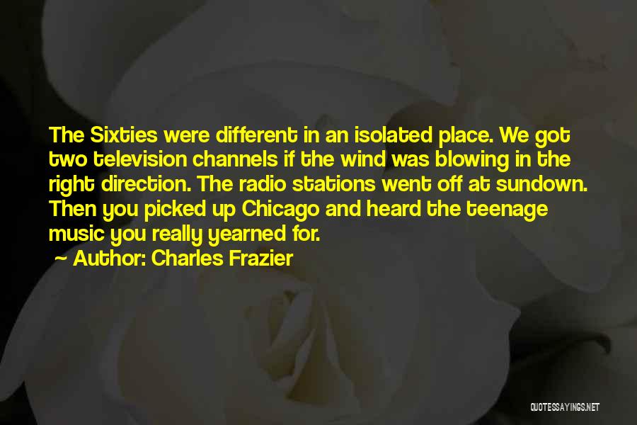 Charles Frazier Quotes: The Sixties Were Different In An Isolated Place. We Got Two Television Channels If The Wind Was Blowing In The
