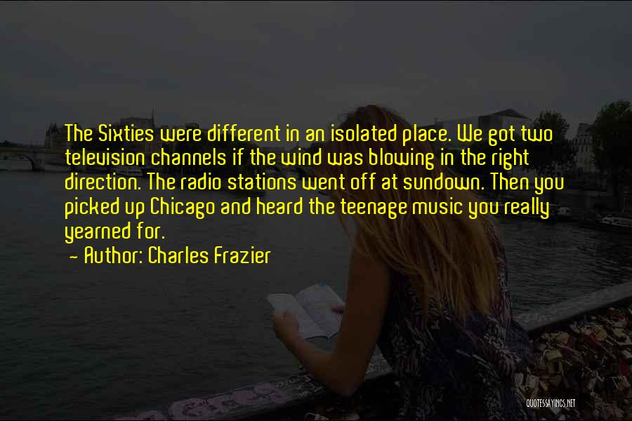 Charles Frazier Quotes: The Sixties Were Different In An Isolated Place. We Got Two Television Channels If The Wind Was Blowing In The
