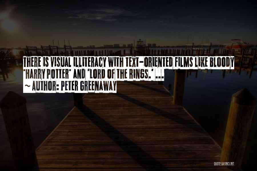 Peter Greenaway Quotes: There Is Visual Illiteracy With Text-oriented Films Like Bloody 'harry Potter' And 'lord Of The Rings.' ...