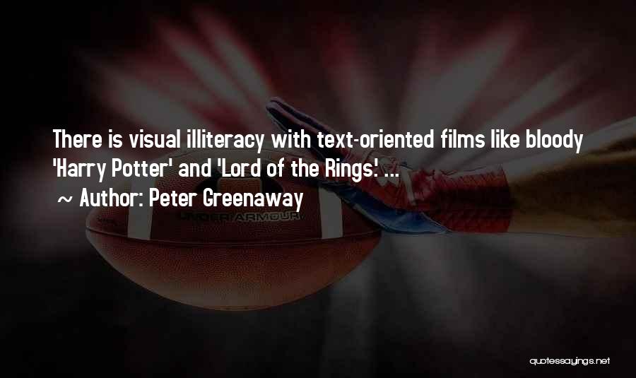 Peter Greenaway Quotes: There Is Visual Illiteracy With Text-oriented Films Like Bloody 'harry Potter' And 'lord Of The Rings.' ...