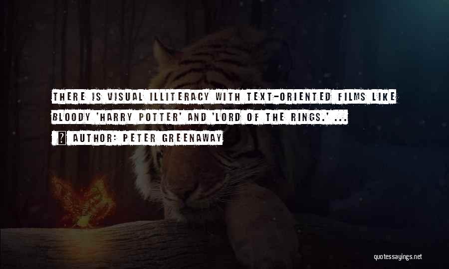 Peter Greenaway Quotes: There Is Visual Illiteracy With Text-oriented Films Like Bloody 'harry Potter' And 'lord Of The Rings.' ...