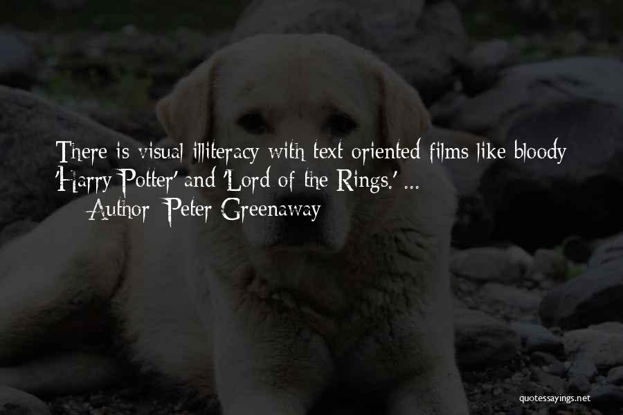Peter Greenaway Quotes: There Is Visual Illiteracy With Text-oriented Films Like Bloody 'harry Potter' And 'lord Of The Rings.' ...