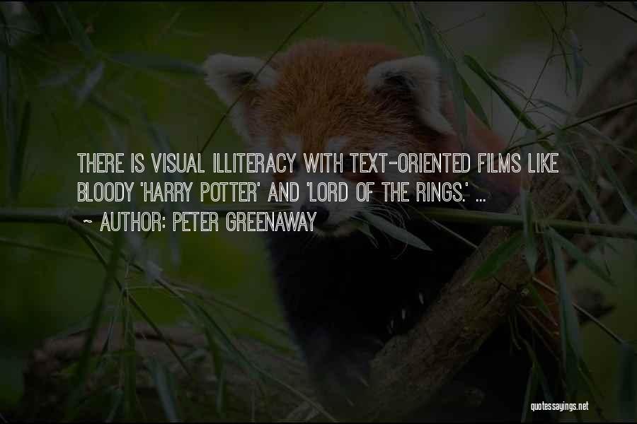 Peter Greenaway Quotes: There Is Visual Illiteracy With Text-oriented Films Like Bloody 'harry Potter' And 'lord Of The Rings.' ...