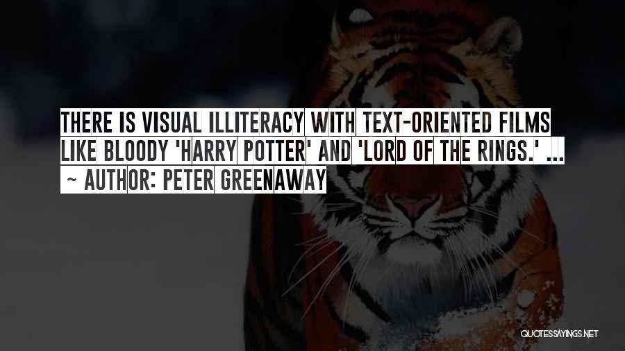 Peter Greenaway Quotes: There Is Visual Illiteracy With Text-oriented Films Like Bloody 'harry Potter' And 'lord Of The Rings.' ...