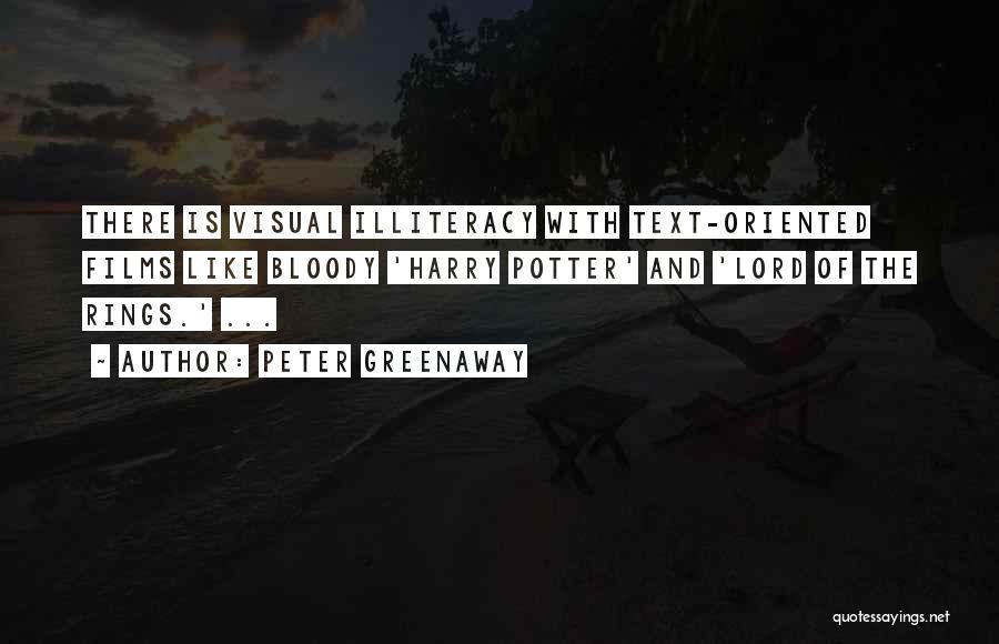 Peter Greenaway Quotes: There Is Visual Illiteracy With Text-oriented Films Like Bloody 'harry Potter' And 'lord Of The Rings.' ...