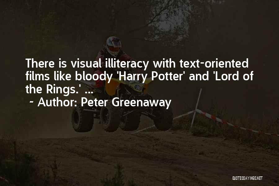 Peter Greenaway Quotes: There Is Visual Illiteracy With Text-oriented Films Like Bloody 'harry Potter' And 'lord Of The Rings.' ...