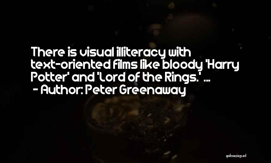 Peter Greenaway Quotes: There Is Visual Illiteracy With Text-oriented Films Like Bloody 'harry Potter' And 'lord Of The Rings.' ...