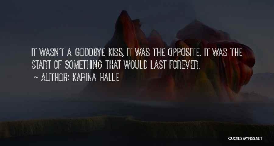 Karina Halle Quotes: It Wasn't A Goodbye Kiss, It Was The Opposite. It Was The Start Of Something That Would Last Forever.