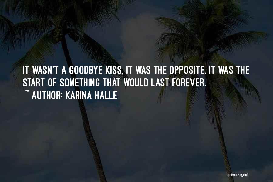 Karina Halle Quotes: It Wasn't A Goodbye Kiss, It Was The Opposite. It Was The Start Of Something That Would Last Forever.