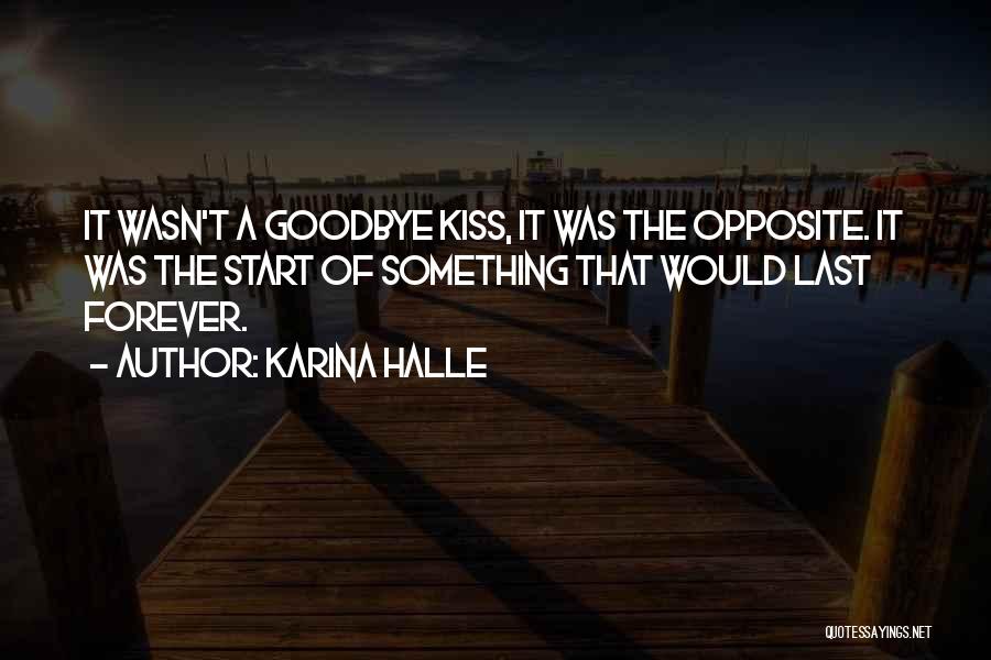 Karina Halle Quotes: It Wasn't A Goodbye Kiss, It Was The Opposite. It Was The Start Of Something That Would Last Forever.