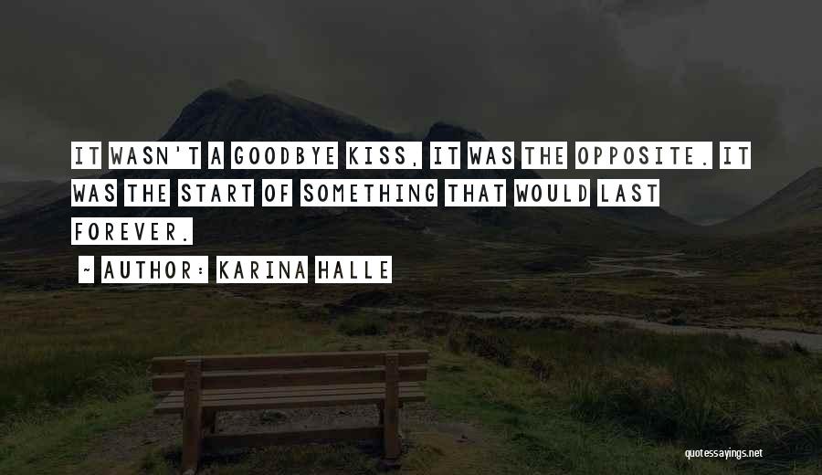 Karina Halle Quotes: It Wasn't A Goodbye Kiss, It Was The Opposite. It Was The Start Of Something That Would Last Forever.