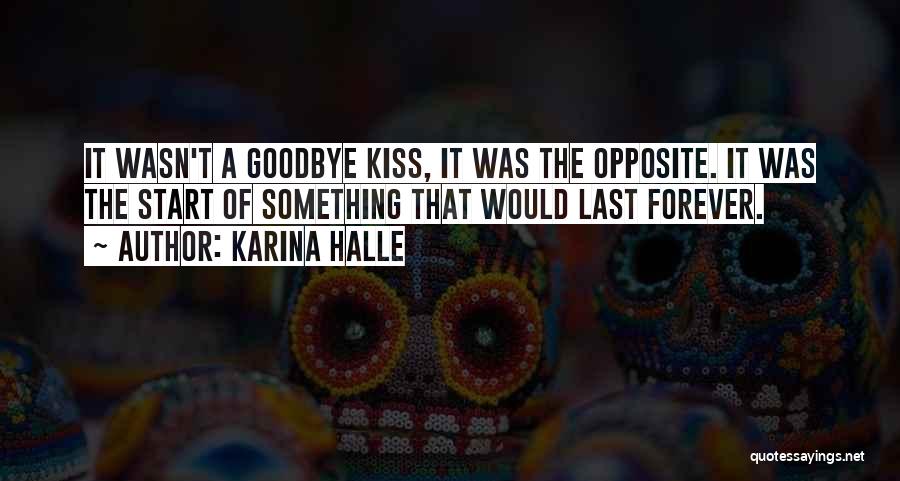 Karina Halle Quotes: It Wasn't A Goodbye Kiss, It Was The Opposite. It Was The Start Of Something That Would Last Forever.