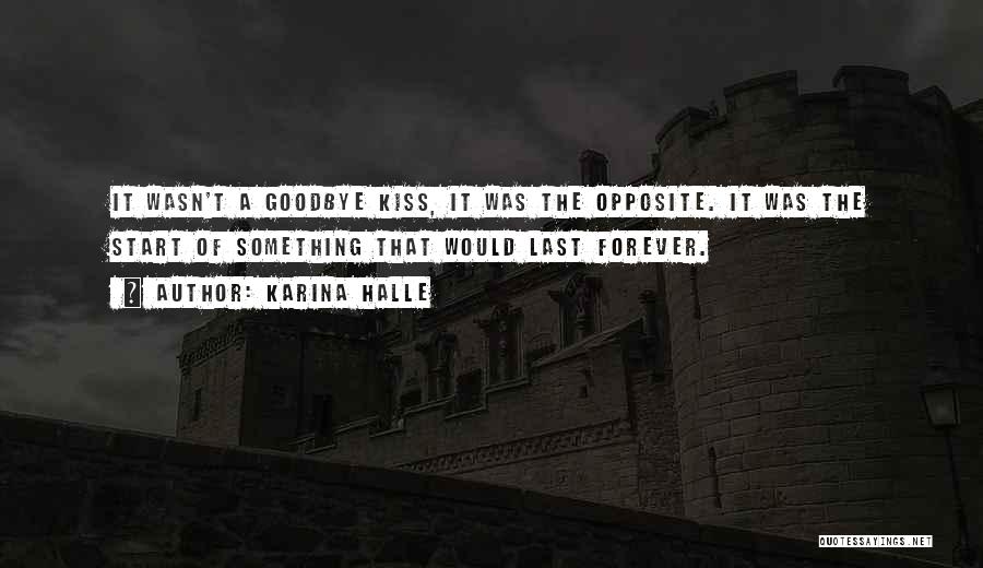 Karina Halle Quotes: It Wasn't A Goodbye Kiss, It Was The Opposite. It Was The Start Of Something That Would Last Forever.