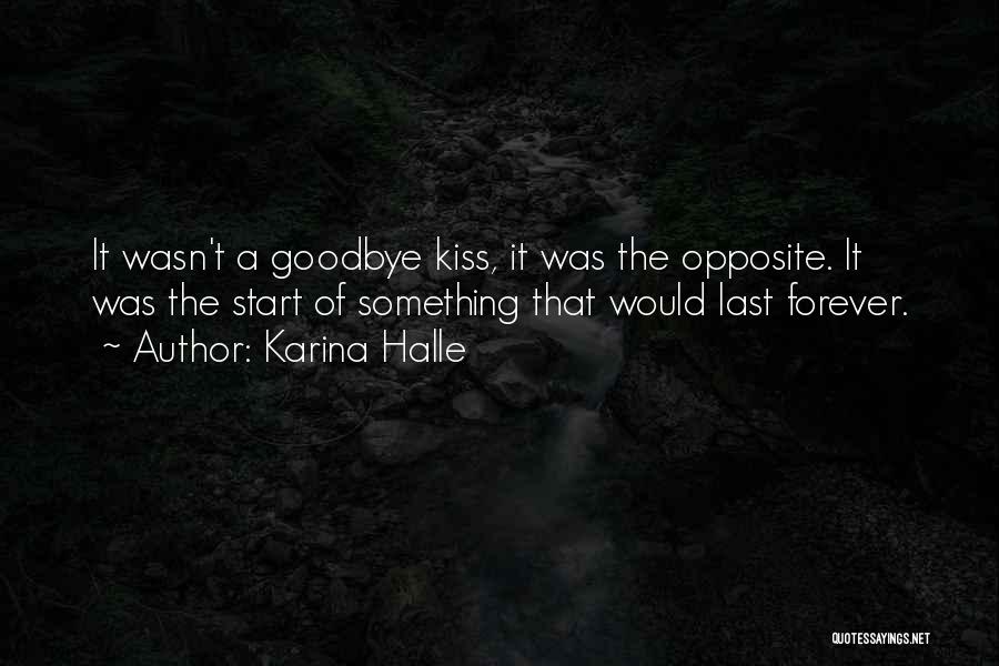 Karina Halle Quotes: It Wasn't A Goodbye Kiss, It Was The Opposite. It Was The Start Of Something That Would Last Forever.