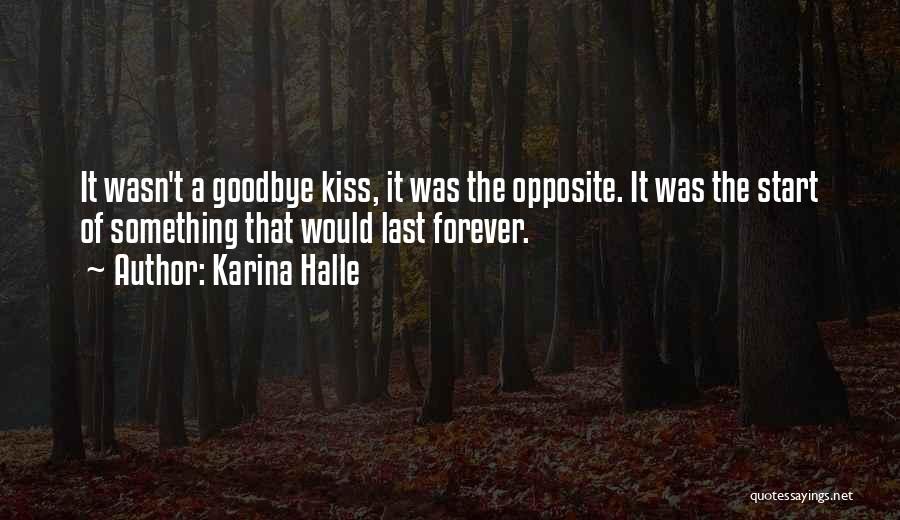 Karina Halle Quotes: It Wasn't A Goodbye Kiss, It Was The Opposite. It Was The Start Of Something That Would Last Forever.