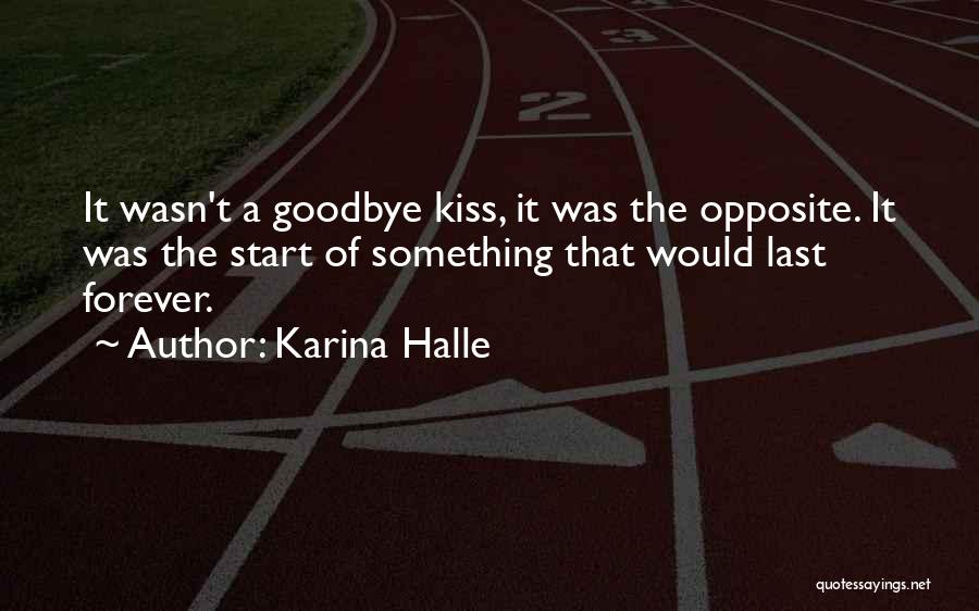 Karina Halle Quotes: It Wasn't A Goodbye Kiss, It Was The Opposite. It Was The Start Of Something That Would Last Forever.