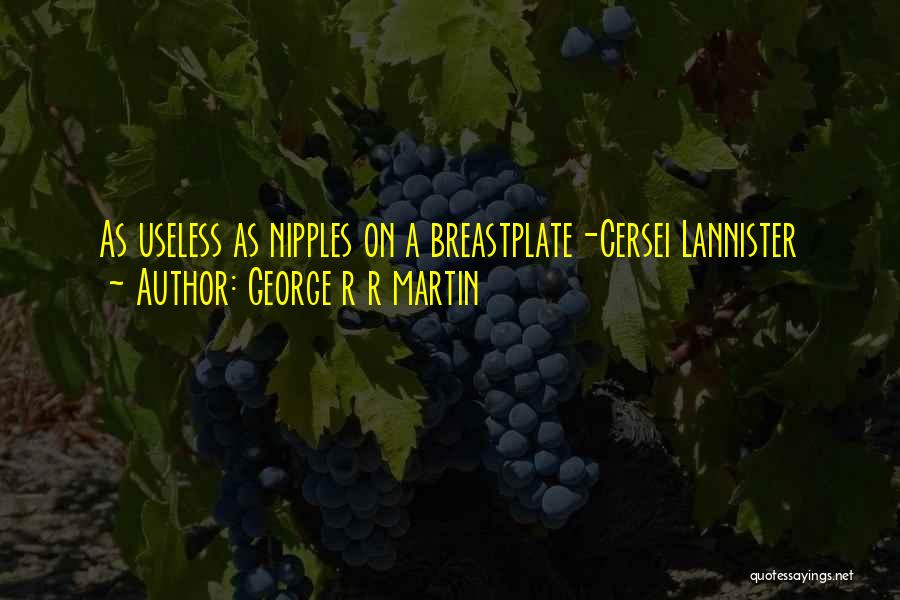 George R R Martin Quotes: As Useless As Nipples On A Breastplate-cersei Lannister