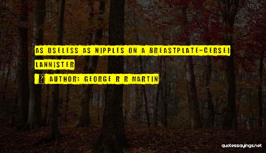 George R R Martin Quotes: As Useless As Nipples On A Breastplate-cersei Lannister