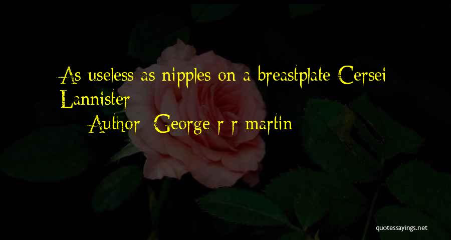 George R R Martin Quotes: As Useless As Nipples On A Breastplate-cersei Lannister