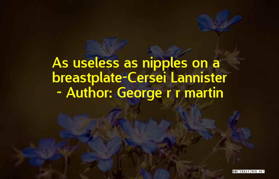 George R R Martin Quotes: As Useless As Nipples On A Breastplate-cersei Lannister