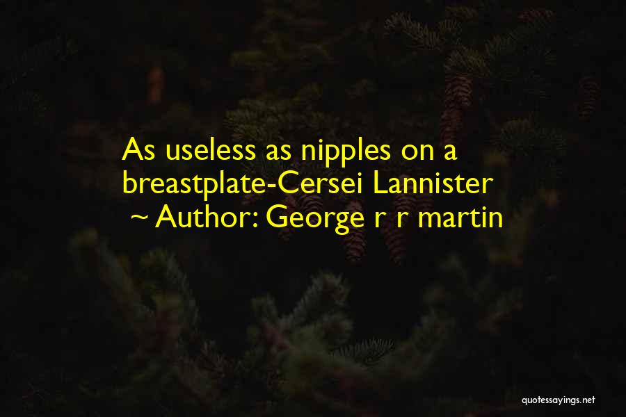 George R R Martin Quotes: As Useless As Nipples On A Breastplate-cersei Lannister