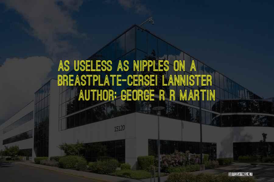 George R R Martin Quotes: As Useless As Nipples On A Breastplate-cersei Lannister