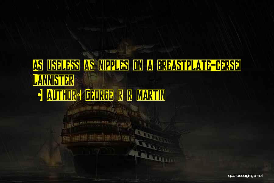 George R R Martin Quotes: As Useless As Nipples On A Breastplate-cersei Lannister