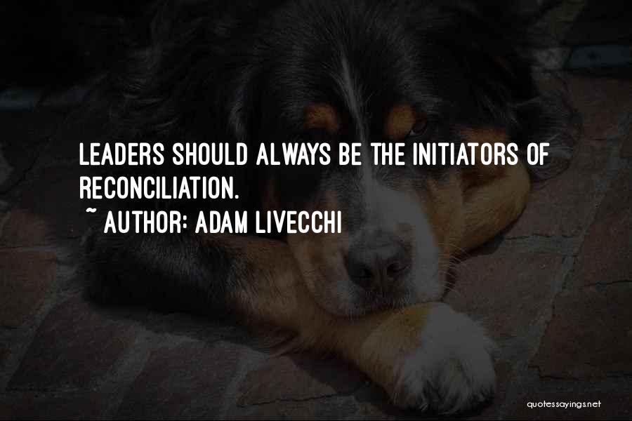 Adam LiVecchi Quotes: Leaders Should Always Be The Initiators Of Reconciliation.