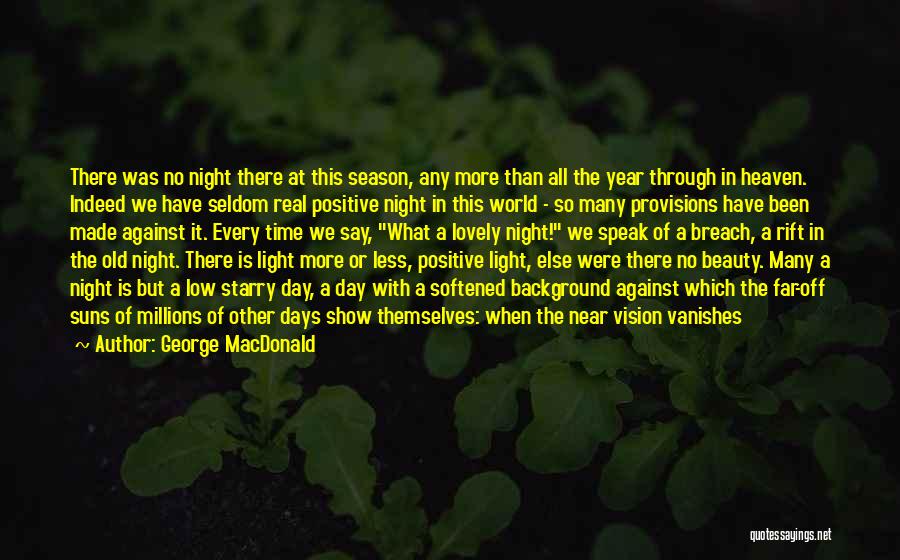 George MacDonald Quotes: There Was No Night There At This Season, Any More Than All The Year Through In Heaven. Indeed We Have