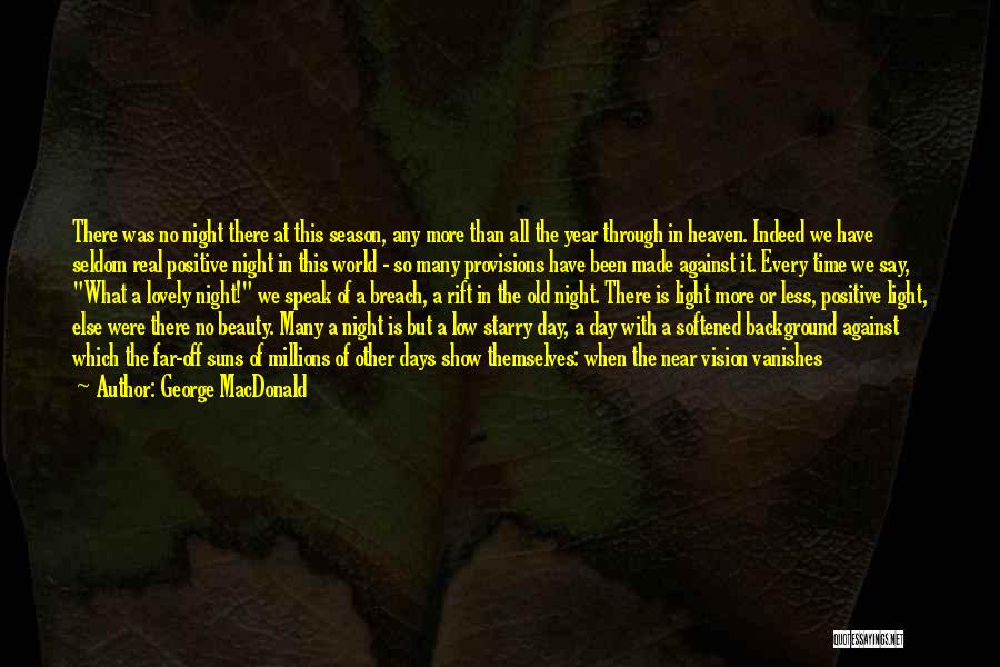 George MacDonald Quotes: There Was No Night There At This Season, Any More Than All The Year Through In Heaven. Indeed We Have