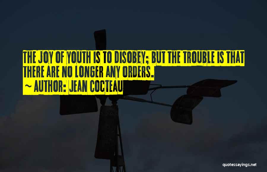 Jean Cocteau Quotes: The Joy Of Youth Is To Disobey; But The Trouble Is That There Are No Longer Any Orders.