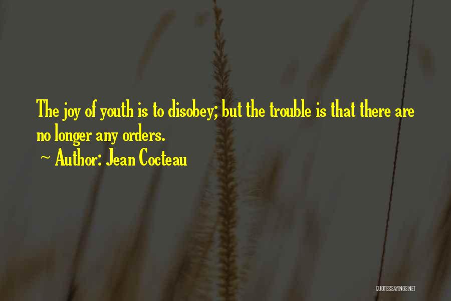 Jean Cocteau Quotes: The Joy Of Youth Is To Disobey; But The Trouble Is That There Are No Longer Any Orders.