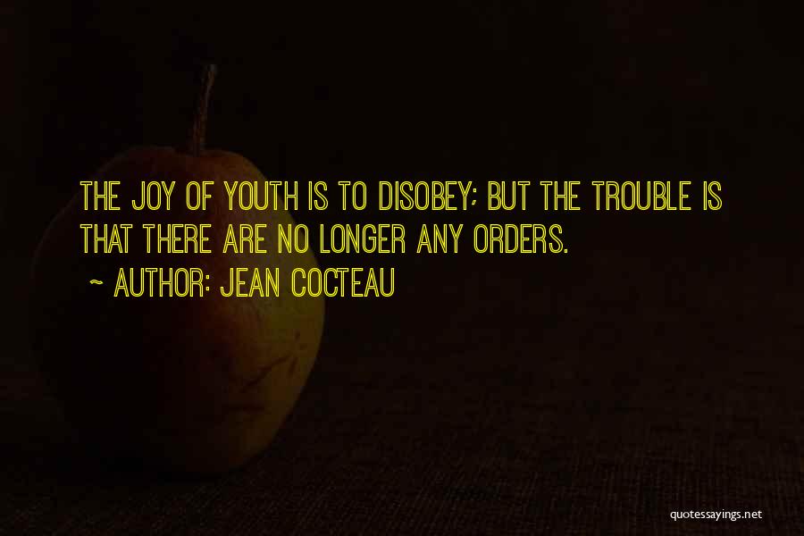 Jean Cocteau Quotes: The Joy Of Youth Is To Disobey; But The Trouble Is That There Are No Longer Any Orders.