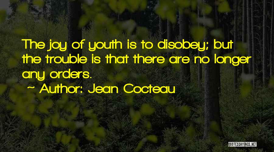 Jean Cocteau Quotes: The Joy Of Youth Is To Disobey; But The Trouble Is That There Are No Longer Any Orders.