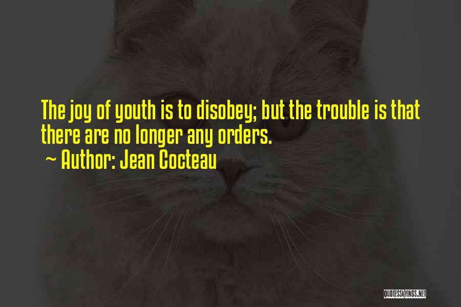 Jean Cocteau Quotes: The Joy Of Youth Is To Disobey; But The Trouble Is That There Are No Longer Any Orders.