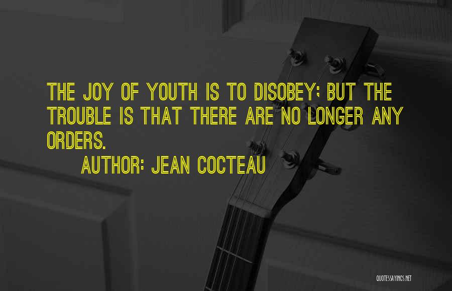 Jean Cocteau Quotes: The Joy Of Youth Is To Disobey; But The Trouble Is That There Are No Longer Any Orders.